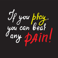 Obraz premium If you pray you can bear any pain - inspire motivational religious quote. Hand drawn beautiful lettering. Print for inspirational poster, t-shirt, bag, cups, card, flyer, sticker, badge.