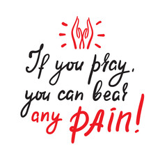 Obraz na płótnie Canvas If you pray you can bear any pain - inspire motivational religious quote. Hand drawn beautiful lettering. Print for inspirational poster, t-shirt, bag, cups, card, flyer, sticker, badge.