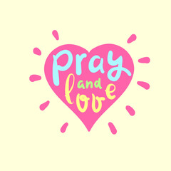 Pray and Love - inspire motivational religious quote. Hand drawn beautiful lettering. Print for inspirational poster, t-shirt, bag, cups, card, flyer, sticker, badge. Cute funny vector