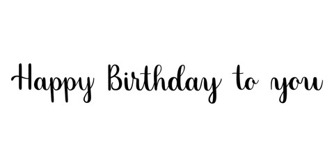 Happy Birthday to you. Handwritten lettering illustration. Brush calligraphy style. Black inscription isolated on white background