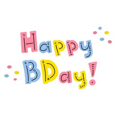 Hand-drawn inscription happy birthday. Cute lettering in trendy colors. Colored letters on a white background with small pink and blue spots of confetti. Holiday greetings. Stock vector illustration