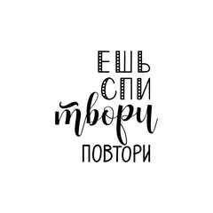 Text in Russian: Eat, sleep, create, repeat. Vector illustration. Lettering. Ink illustration.