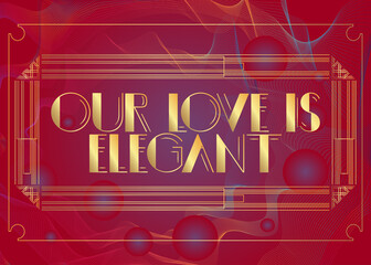 Fototapeta premium Art Deco Our Love is Elegant text. Decorative greeting card, sign with vintage letters.