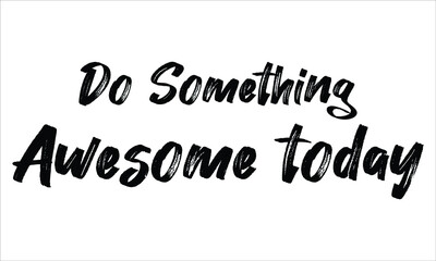  Do Something Awesome today Brush Typography Hand drawn writing Black Text on White Background  