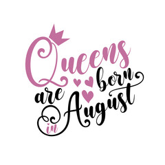 Queens are born in August - Vector illustration Hand drawn crown. Good for scrap booking, posters, greeting cards, banners, textiles, T-shirts, or gifts, clothes.