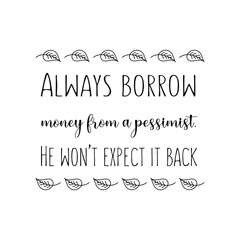 Always borrow money from a pessimist. He won’t expect it back. Vector Quote