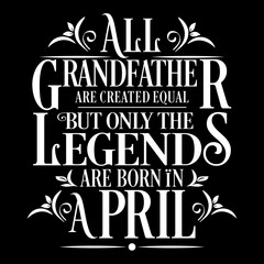 All Grandfather are equal but legends are born in April : Birthday Illustration 