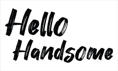 Hello Handsome Brush Hand drawn typography lettering phrase isolated on the white background, for greeting and invitation card