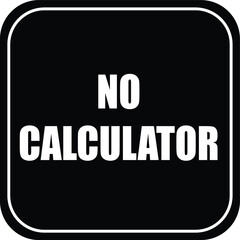 NO CALCULATOR ZONE DO NOT USE CALCULATOR IN THE EXAM HALL NO CHEATING DEGREE AT RISK ALLOWED BANNED PROHIBITED NOTICE WARNING SIGN VECTOR ILLUSTRATION EPS