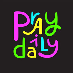 Pray daily - inspire motivational religious quote. Hand drawn beautiful lettering. Print for inspirational poster, t-shirt, bag, cups, card, flyer, sticker, badge. Cute funny vector writing