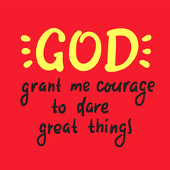 God grant me courage to dare great things - inspire motivational religious quote. Hand drawn beautiful lettering. Print for inspirational poster, t-shirt, bag, cups, card, flyer, sticker, badge.