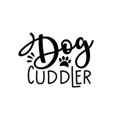 Dog Cuddler- funny text, with paw. Good for home decor, greeting card, poster , banner, textile print, and gift.
