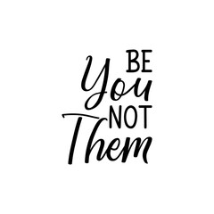 Be You not them. Vector illustration. Lettering. Ink illustration.