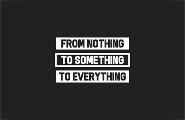 Obraz premium From nothing to everything Typography Tee Graphic