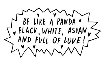 Be like panda. Black, white, asian and full of love - vector cute lettering doodle handwritten on theme of antiracism, protesting against racial inequality. For flyers, stickers, t-shirt