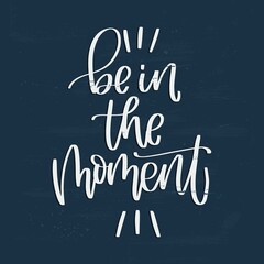 Fototapeta na wymiar Be in the moment quote about importance of every second of life. Vector design with vintage navy background. Positive message about being happy.
