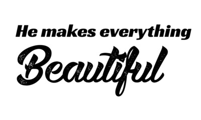 Makes everything Beautiful, Christian faith,  Typography for print or use as poster, card, flyer or T Shirt 