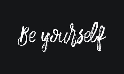 Be yourself Chalk white text lettering typography and Calligraphy phrase isolated on the Black background 