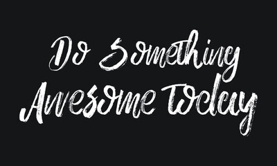 Do Something Awesome today Chalk white text lettering typography and Calligraphy phrase isolated on the Black background 