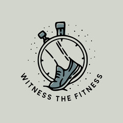 T shirt design vector illustration witness the fitness with sport shoes and stopwatch vintage hand drawn illustration