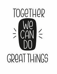 Union and teamwork quote vector design. Together we can do great things encouragement lettering message.