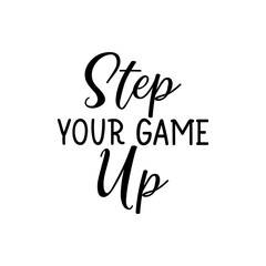 Step your game up. Vector illustration. Lettering. Ink illustration.