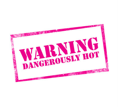 Warning: Dangerously Hot
