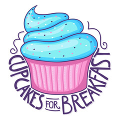 Cute muffin with hand lettering of the text cupcakes for breakfast, for t-shirt or sticker design