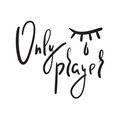 Only prayer - inspire motivational religious quote. Hand drawn beautiful lettering. Print for inspirational poster, t-shirt, bag, cups, card, flyer, sticker, badge. Cute vector writing