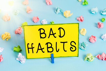 Word writing text Bad Habits. Business photo showcasing the uncontrollable negative habitual...
