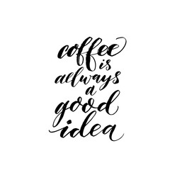 Coffee is always a good idea ink brush vector lettering. Modern slogan handwritten vector calligraphy. Black paint lettering isolated on white background. Postcard, greeting card, decorative print
