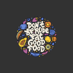 Don't be rude eat good food. Hand-drawn lettering color quote on the dark background. An inspiring phrase about healthy food. For poster, banner, print, packaging, and clothes design.