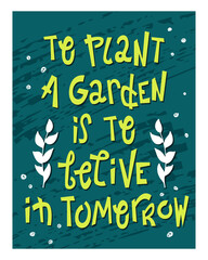 Lettering about gardening - To plant a garden is to belive in tomorrow