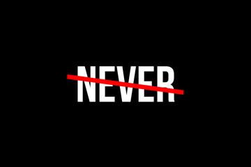 Never say never. Crossed out word with a red line meaning the need to never give up.