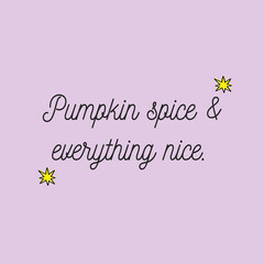 Pumpkin spice & everything nice. Fun quote poster