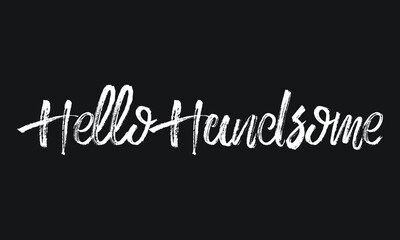 Obraz premium Hello Handsome Chalk white text lettering typography and Calligraphy phrase isolated on the Black background 
