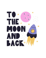 To the moon and back. Cartoon poster with a rocket and the moon. Vector illustration on a white background with hand lettering to the moon and back