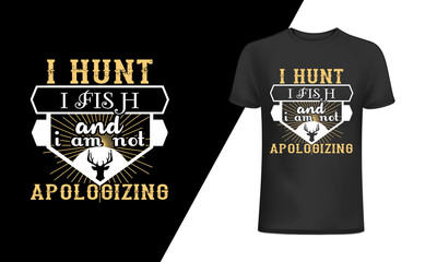 I hunt i fish and i am not apologizing, vector design, template. 
hunting, hunting vector art, hunting design, 
hunting typography design, hunting t-shirt design. t-shirts, t-shirt