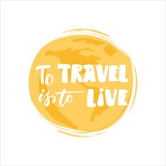 To travel is to live. Hand drawn lettering. Vector illustration.