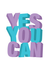 Vector isolated illustration of a typography 3D phase yes you can with stylish colours. Motivational slogan for empowered or self-help people..