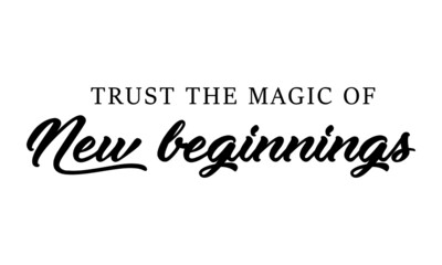 Trust the magic of new beginning, Positive Energy Quote, Typography for print or use as poster, card, flyer or T Shirt