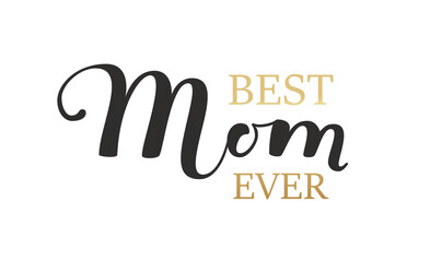 Best Mom Ever Calligraphy Inscription on white background. Design card template and Lettering text for Mother's Day Holiday Greeting Gift, Postcard or Poster. Vector Illustration
