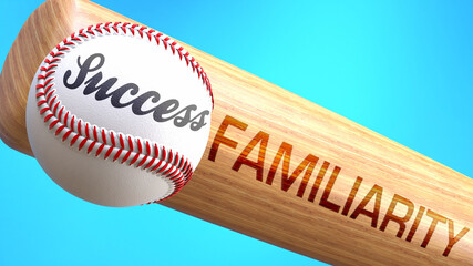 Success in life depends on familiarity - pictured as word familiarity on a bat, to show that familiarity is crucial for successful business or life., 3d illustration