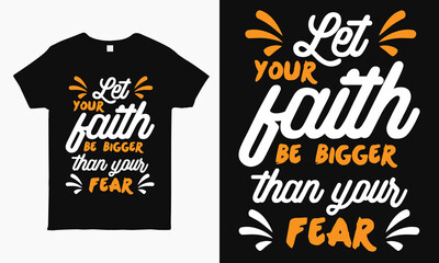 Let your faith be bigger than your fear. Motivational typography print ready t-shirt design for man and woman