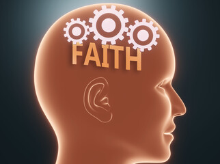 Faith inside human mind - pictured as word Faith inside a head with cogwheels to symbolize that Faith is what people may think about and that it affects their behavior, 3d illustration