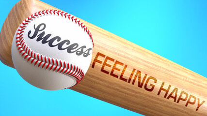 Success in life depends on feeling happy - pictured as word feeling happy on a bat, to show that feeling happy is crucial for successful business or life., 3d illustration