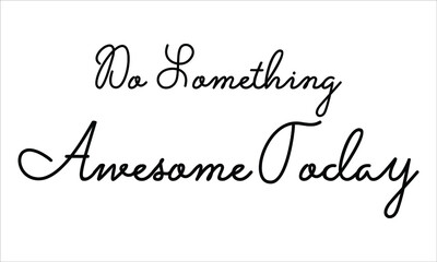 Do Something Awesome today Hand written script Typography Black text lettering and Calligraphy phrase isolated on the White background 