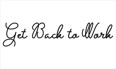 Get Back to Work Hand written script Typography Black text lettering and Calligraphy phrase isolated on the White background 