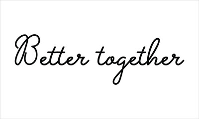Better together Hand written script Typography Black text lettering and Calligraphy phrase isolated on the White background 