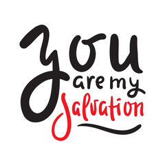 You are my salvation - inspire motivational religious quote. Hand drawn beautiful lettering. Print for inspirational poster, t-shirt, bag, cups, card, flyer, sticker, badge. Cute funny vector writing